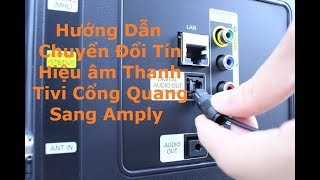 Cách Chuyển Đổi Tín Hiệu âm Thanh Tivi Cổng Quang Sang Amply