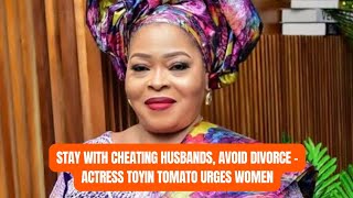 STAY WITH CHEATING HUSBANDS, AVOID DIVORCE - ACTRESS TOYIN TOMATO URGES WOMEN.