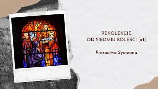 Rekolekcje od siedmiu boleści [#1] - Proroctwo Symeona