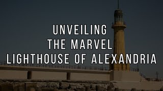 #36 | The Pharos of Alexandria: The First and Greatest Lighthouse in the World