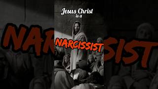 Jesus Christ is a narcissist