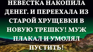 Невестка накопила денег. И переехала из старой хрущевки в новую трешку! Муж плакал и умолял пустит