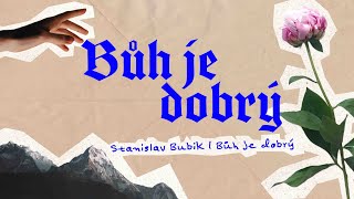 Bůh je dobrý | Stanislav Bubik