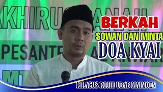 KH AGUS ROJIH UBAB MAIMOEN  - TANDA KEBERKAHAN SOWAN DAN DEKAT DENGAN KYAI