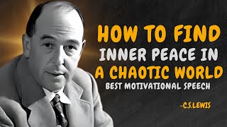 How to Find Inner Peace in a Chaotic World - C.S. Lewis Motivation