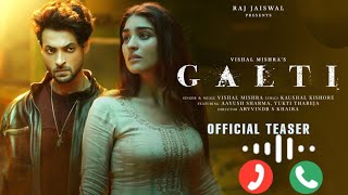 Galti Vishal Mishra Ayush Sharma Kaushal K Arvvindr Jaiswal New Bollywood Song 2024 Ringtone 🎧