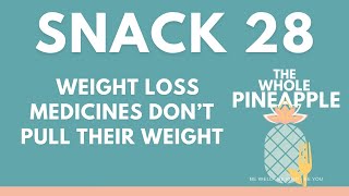 SNACK 28: WEIGHT LOSS MEDICINES DON’T PULL THEIR WEIGHT