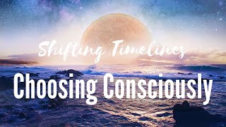 Choosing Consciously in Adversity - Shifting Timelines