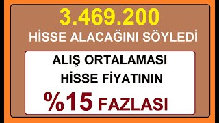 3.469.200 HİSSE ALACAĞINI SÖYLEDİ | ALIŞ ORTALAMASI HİSSE FİYATININ %15 FAZLASI | BİST BORSA HİSSE