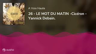 26 - LE MOT DU MATIN -Cicéron - Yannick Debain.