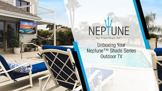 Unboxing Your Neptune™ Shade Series Outdoor TV