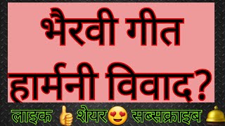 भैरवी गीत हार्मनी विवाद?कौन सही कौन गलत?