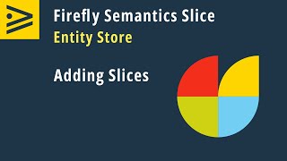 Adding Slices to an Firefly Semantics Slice Entity Store