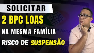 Pode solicitar dois BPC LOAS na mesma família? | Existe risco de suspensão do que já era pago?