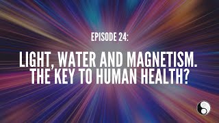 How Light, Water and Magnetism is the key to Human Health with Graeme Norbury