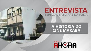 ENTREVISTA ESPECIAL - A HISTÓRIA DO CINE MARABÁ - Tatuíras da Folia