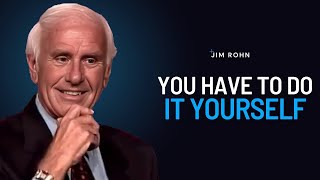 YOU HAVE TO DO IT YOURSELF | Jim Rohn Powerful Motivational Speech