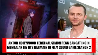 AKTOR HOLLYWOOD TERKENAL SIMON PEGG SANGAT INGIN MENGAJAK JIN BTS BERMAIN FILM SQUID GAME SEASON 2 !