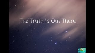 THE TRUTH IS OUT THERE