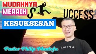 MUDAHNYA MERAIH KESUKSESAN - Pastor Philip Mantofa