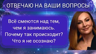 ОТВЕЧАЮ НА ВОПРОСЫ. ВСЕ СМЕЮТСЯ НАД ТЕМ, ЧТО Я ДЕЛАЮ. ПОЧЕМУ ТАК ПРОИСХОДИТ?