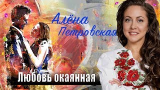 Алёна Петровская - Любовь окаянная