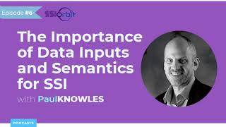 The Importance of Data Inputs and Semantics for SSI | SSI Orbit Podcast E6