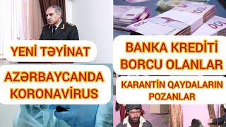 AZƏRBAYCANDA KORONAVİRUS, KREDİT BORCLARI HAQQINDA, YENİ TƏYİNAT, KARANTİN QAYDALARIN POZANLAR