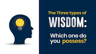 THE THREE TYPES OF WISDOM: WHICH ONE DO YOU POSSESS? - EPISODE 3