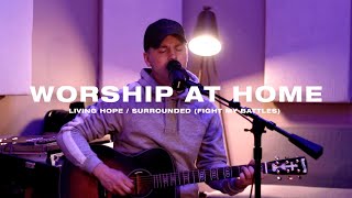 Worship At Home - Living Hope/ Surrounded (Fight My Battles)