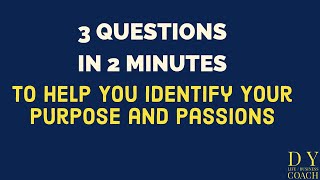 3 Questions in 2 Minutes to help you identify your purpose and passions in life