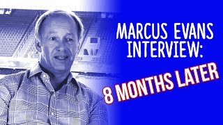 Marcus Evans interview: eight months later