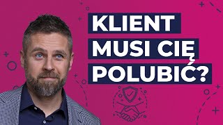 Żeby sprzedać, Klient musi Cię polubić? Co jest ważniejsze podczas sprzedaży?