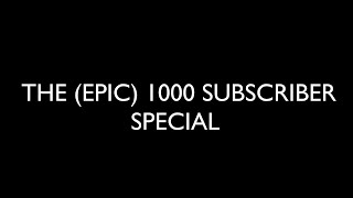 The 1000 Subscriber Special