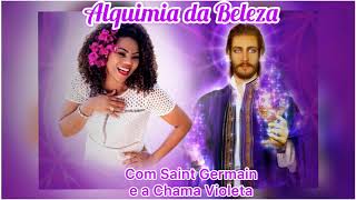 ALQUIMIA DA BELEZA com Saint Germain e a Chama Violeta - Meditação Guiada