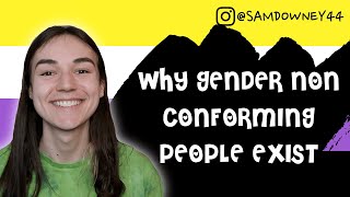 WHY GENDER NON CONFORMING AND NON BINARY PEOPLE EXIST