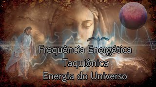 Frequência  Energética Taquiônica  energia Regeneradora do Universo