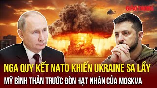 Thời sự Quốc tế tối:Nga quy kết NATO khiến Ukraine sa lầy;Mỹ bình thản trước đòn hạt nhân của Moskva