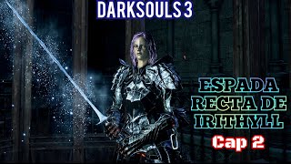 DARKSOULS 3 ESPADA RECTA DE IRITHYLL Cap 2