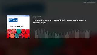 The Crude Report: US SPR refill tightens sour crude spread to sweet in August