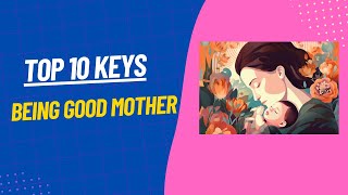 Top 10 keys to being good mother #top10 #motherhood #motherslove #parenting #parentingtips #mother