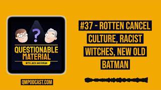 Rotten Cancel Culture, Racist Witches, New Old Batman - Questionable Material Episode #37