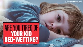 Are You Tried Of Your Kid Bed-Wetting?