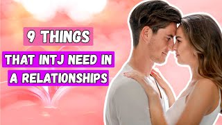 9 Things That INTJs Need In A Relationship