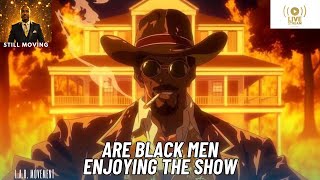 Are Black Men Enjoying The Show