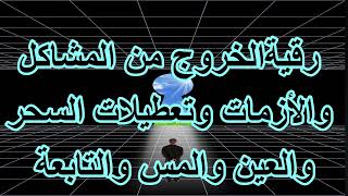 رقية الخروج من المشاكل والأزمات وتعطيلات السحرالتابع والعين والمس والتابعة   الراقي الشيخ ياسين