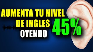 OYENDO ESTO AUMENTARA UN 45% TU NIVEL DE INGLES