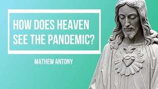 How does Heaven see the Pandemic?  Mathew Antony