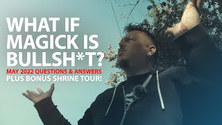 What if Magick & The Occult is Bullsh*t? -  May 2022  Questions & Answers