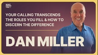 Your Calling Transcends The Roles You Fill & How To Discern The Difference w/ Dan Miller